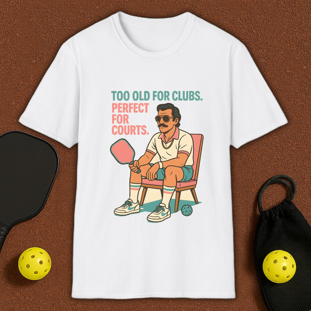 Too Old For Clubs , Perfect For Pickleball T-Shirt