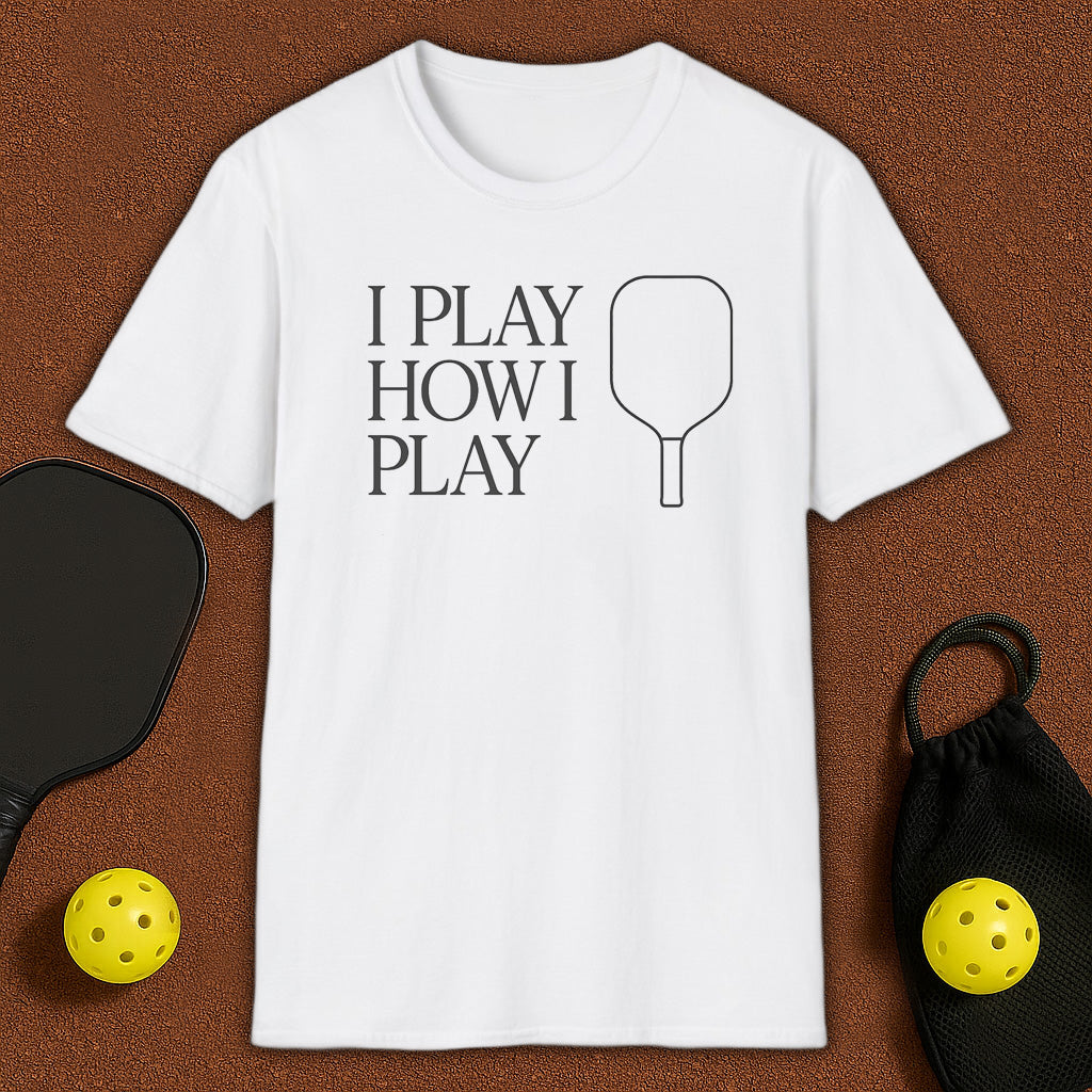 I Play How I Play Pickleball T-Shirt