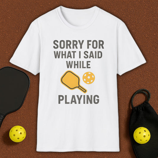 Sorry For What I Said Pickleball T-Shirt