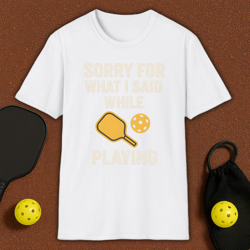 Sorry For What I Said Pickleball T-Shirt