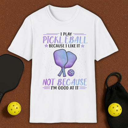 I Play Pickleball Because I Like It T-Shirt